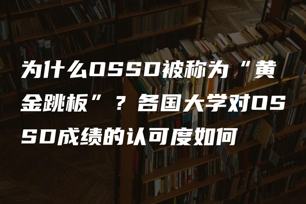 为什么OSSD被称为“黄金跳板”？各国大学对OSSD成绩的认可度如何