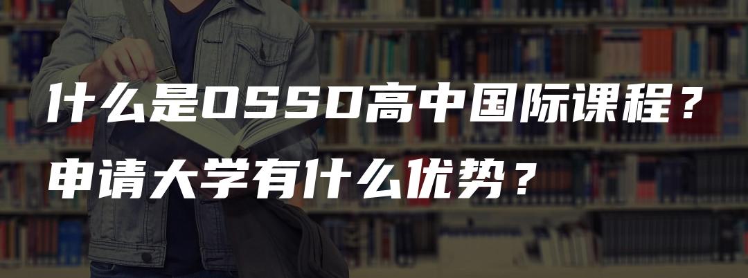 什么是OSSD高中国际课程？申请大学有什么优势？