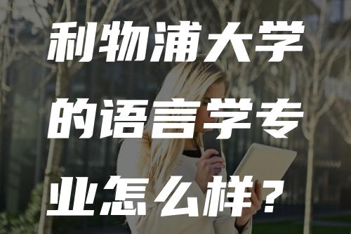 利物浦大学的语言学专业怎么样？