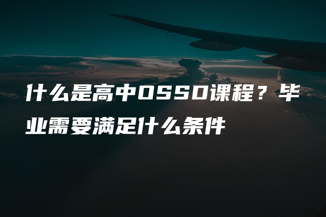 什么是高中OSSD课程？毕业需要满足什么条件