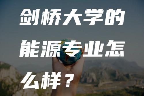 剑桥大学的能源专业怎么样？