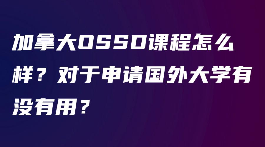 加拿大OSSD课程怎么样？对于申请国外大学有没有用？