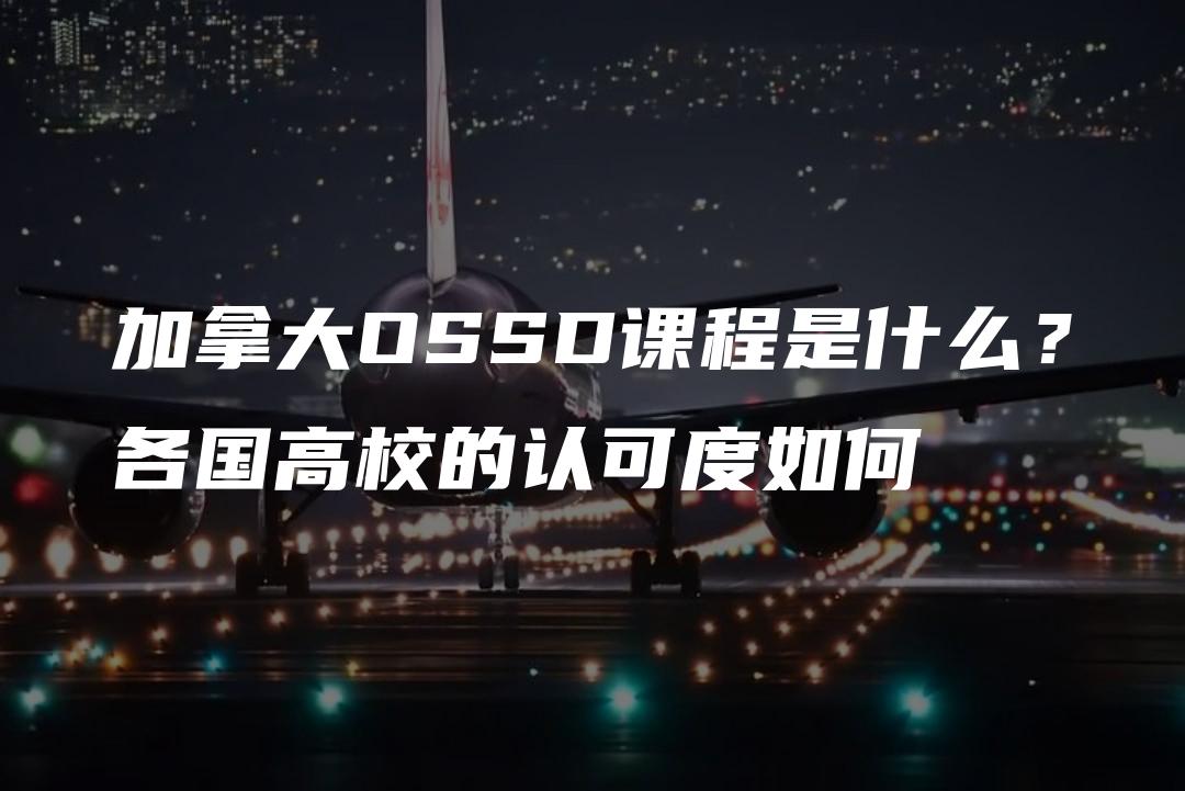 加拿大OSSD课程是什么？各国高校的认可度如何