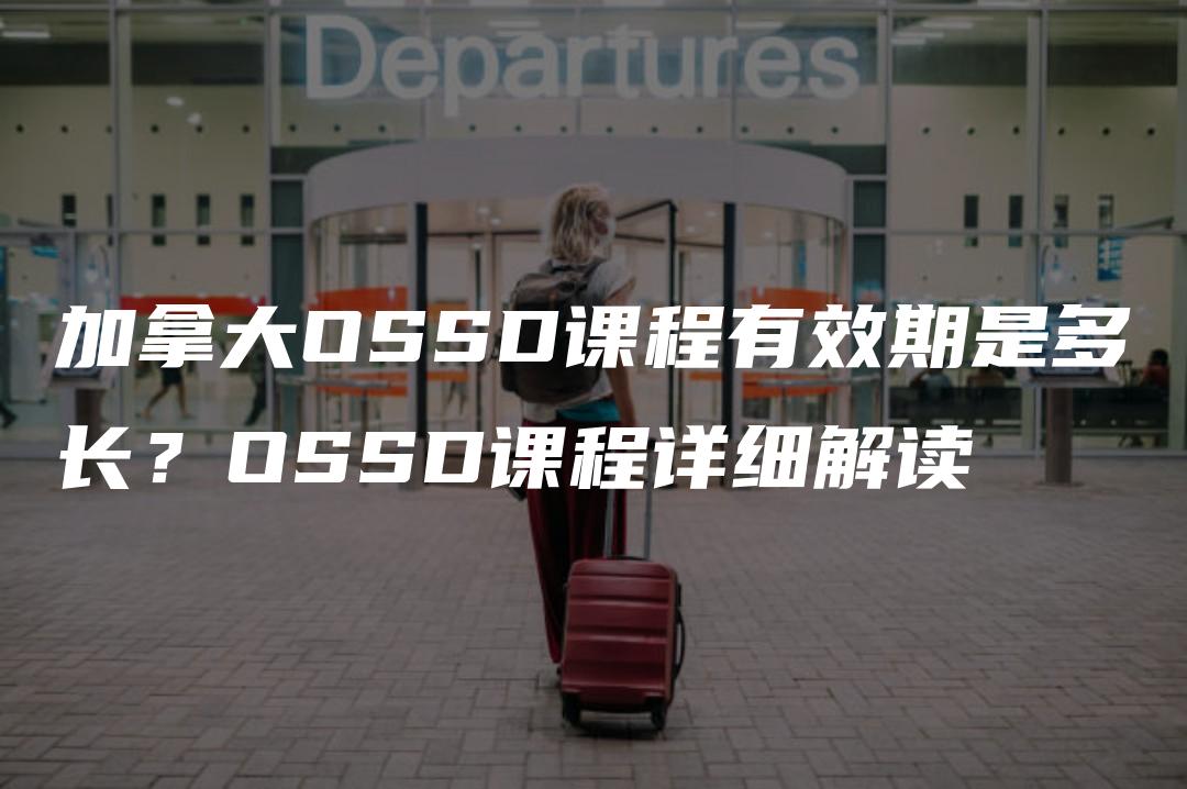 加拿大OSSD课程有效期是多长？OSSD课程详细解读