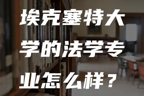 埃克塞特大学的法学专业怎么样？