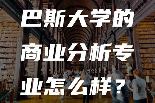 巴斯大学的商业分析专业怎么样？