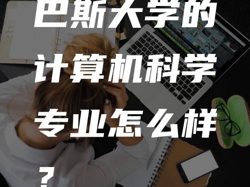 巴斯大学的计算机科学专业怎么样？