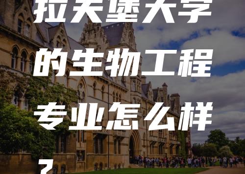 拉夫堡大学的生物工程专业怎么样？