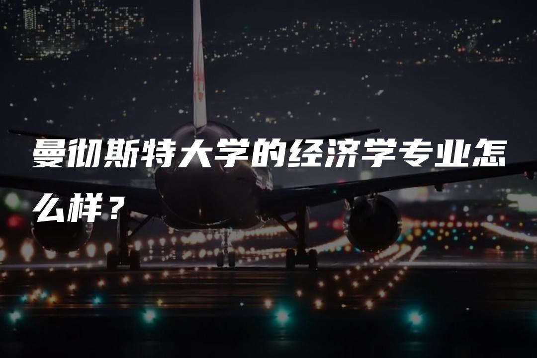 曼彻斯特大学的经济学专业怎么样？