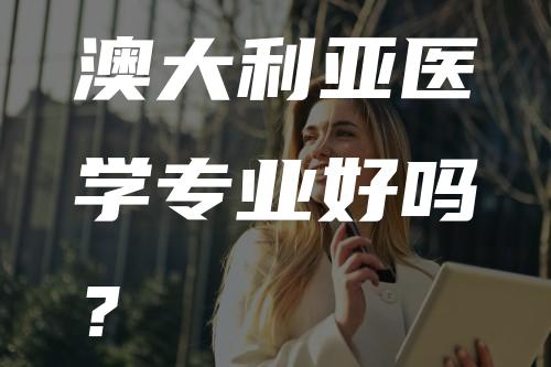 澳大利亚医学专业好吗？