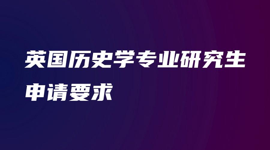 英国历史学专业研究生申请要求