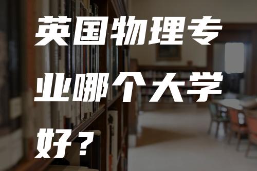 英国物理专业哪个大学好？