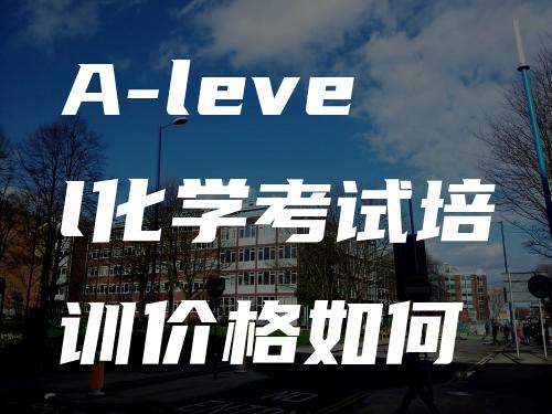 A-level化学考试培训价格如何