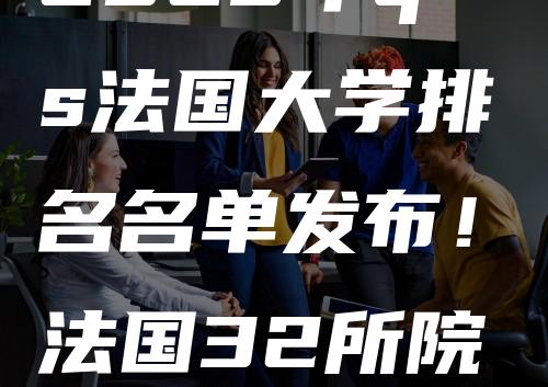 2023年qs法国大学排名名单发布！法国32所院校上榜！4所大学进入前100！