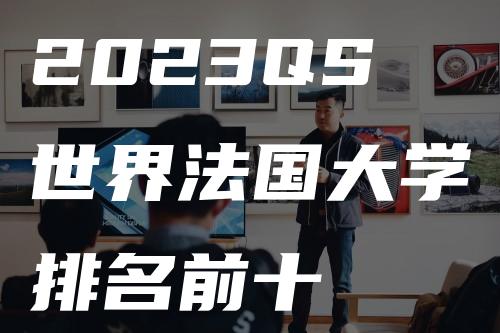 2023QS世界法国大学排名前十