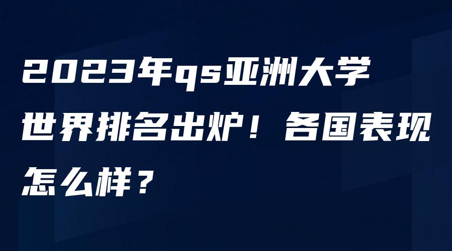 2023年qs亚洲大学世界排名出炉！各国表现怎么样？