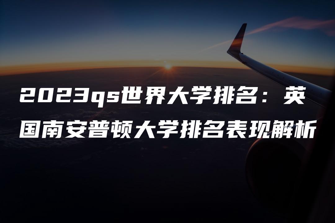 2023qs世界大学排名：英国南安普顿大学排名表现解析