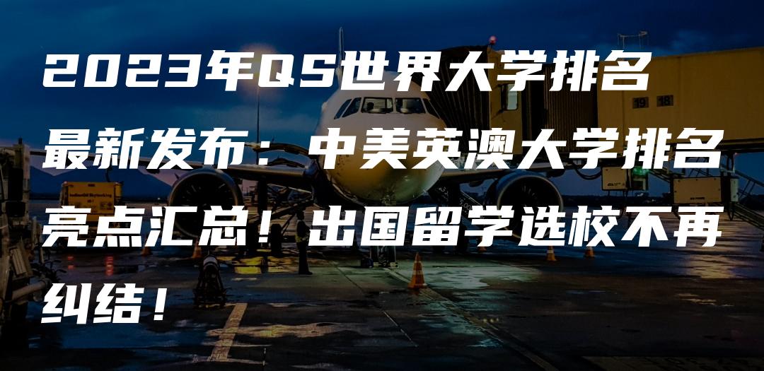 2023年QS世界大学排名最新发布：中美英澳大学排名亮点汇总！出国留学选校不再纠结！