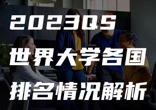 2023QS世界大学各国排名情况解析