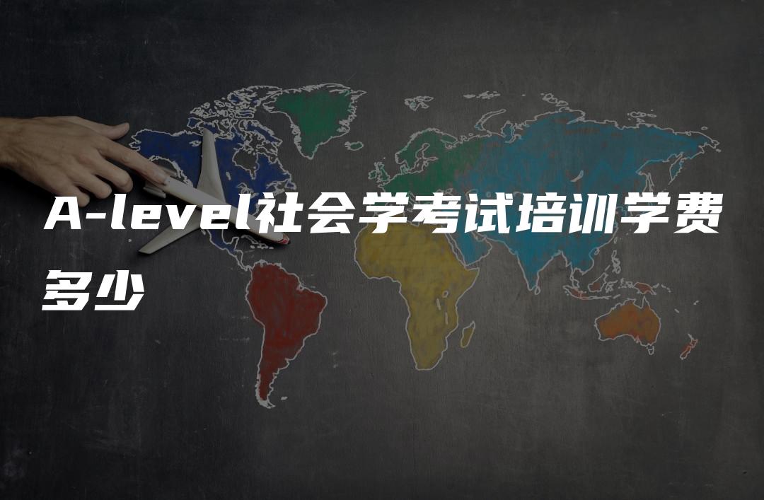 A-level社会学考试培训学费多少