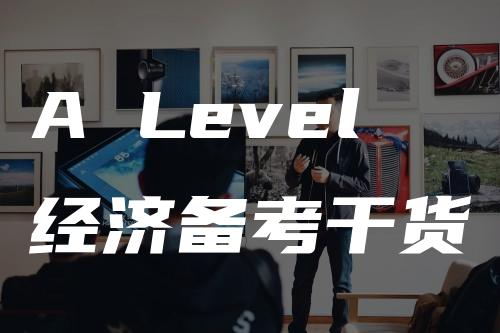 A Level经济备考干货