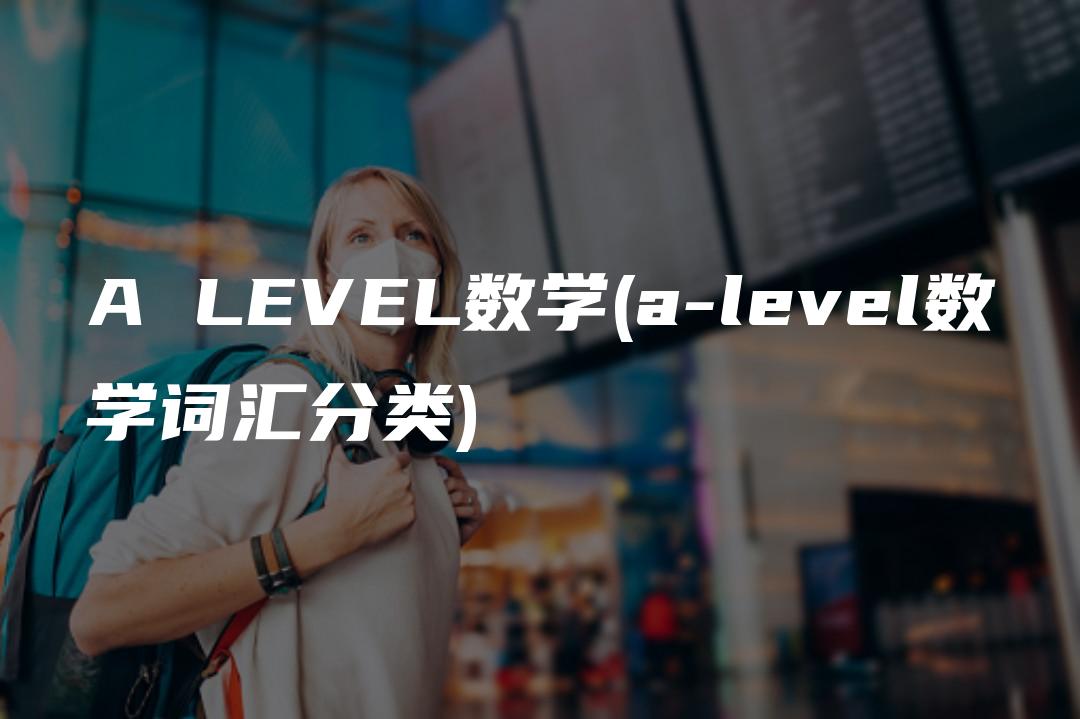 A LEVEL数学(a-level数学词汇分类)