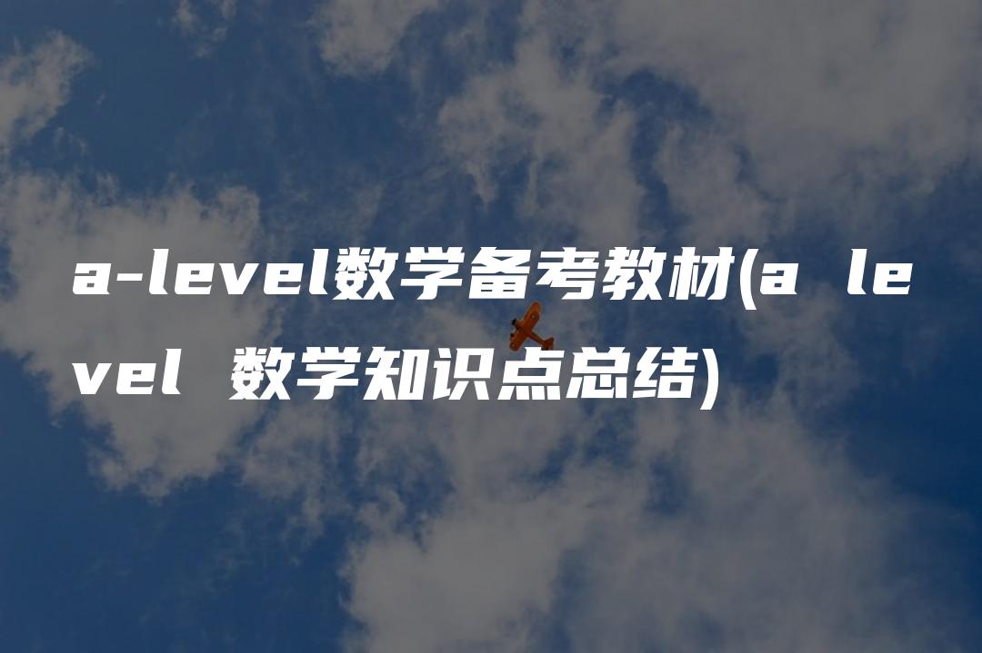 a-level数学备考教材(a level 数学知识点总结)