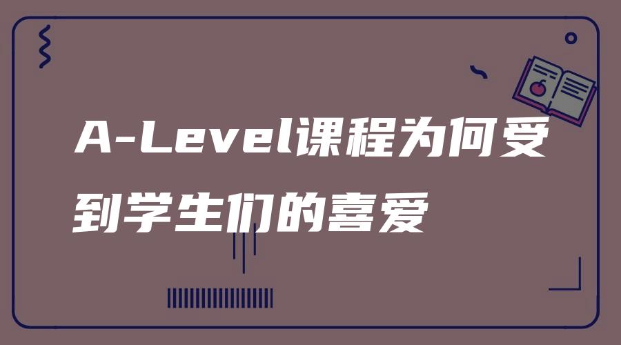 A-Level课程为何受到学生们的喜爱