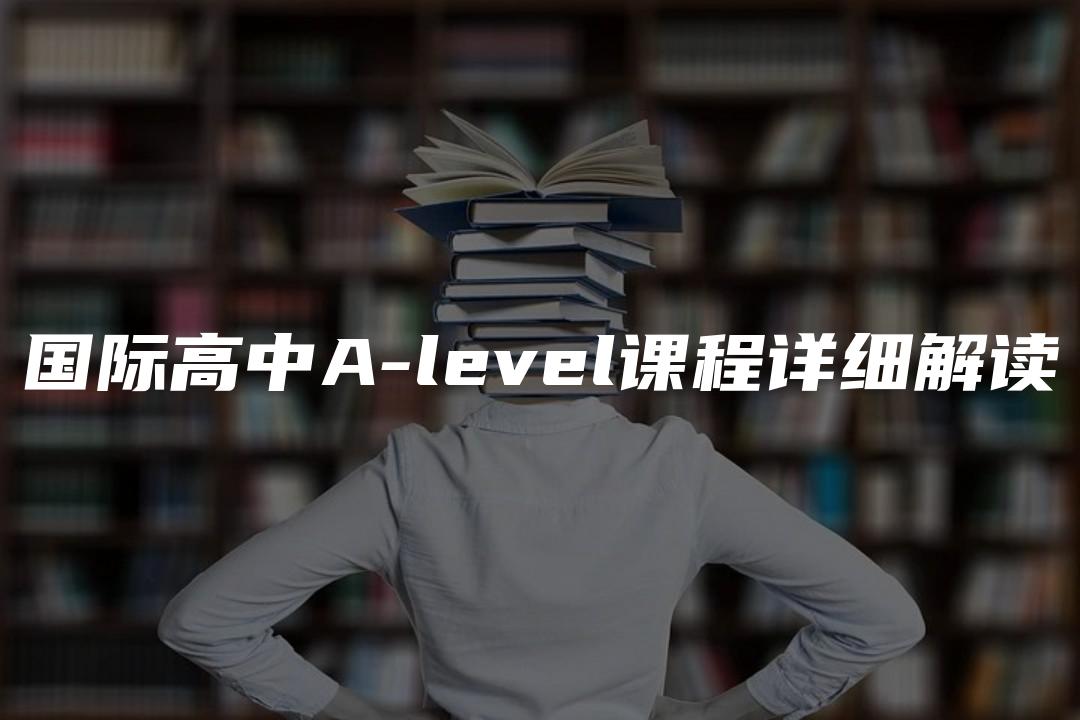 国际高中A-level课程详细解读