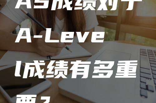 AS成绩对于A-Level成绩有多重要？