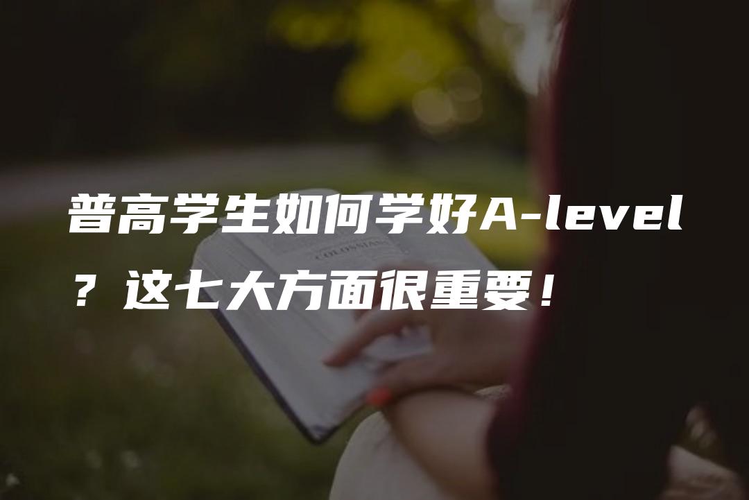 普高学生如何学好A-level？这七大方面很重要！