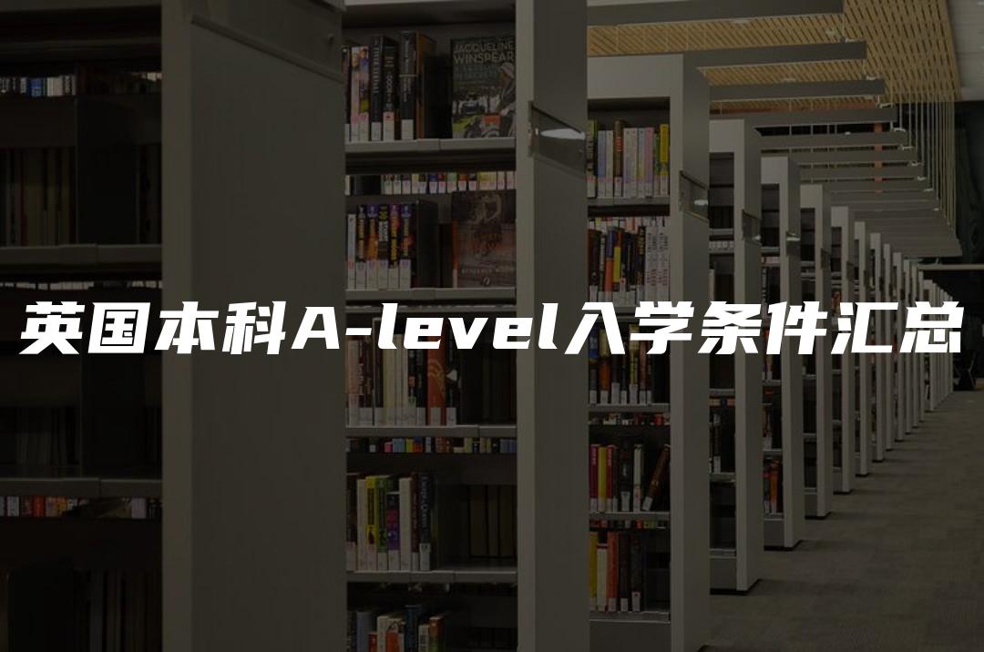 英国本科A-level入学条件汇总