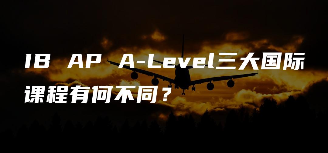 IB AP A-Level三大国际课程有何不同？