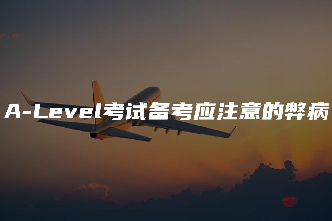 A-Level考试备考应注意的弊病