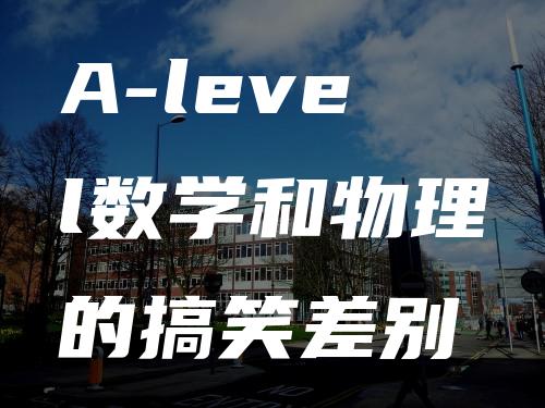 A-level数学和物理的搞笑差别