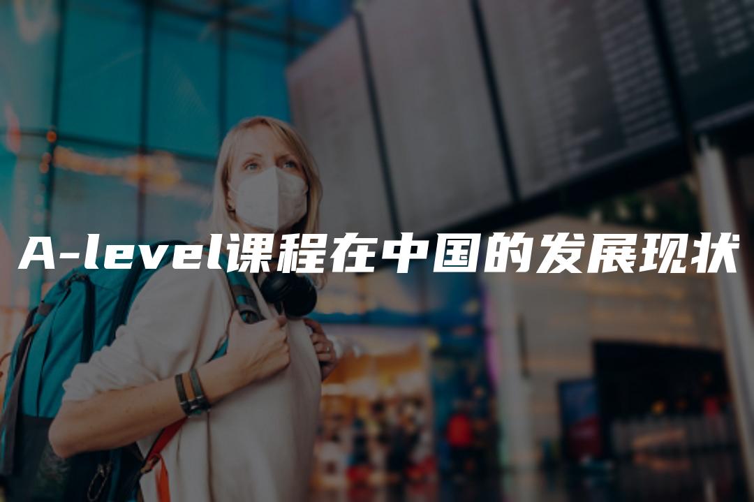 A-level课程在中国的发展现状