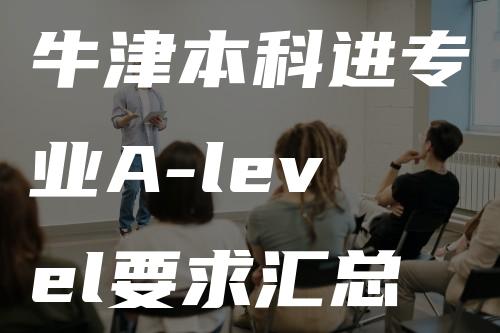 牛津本科进专业A-level要求汇总