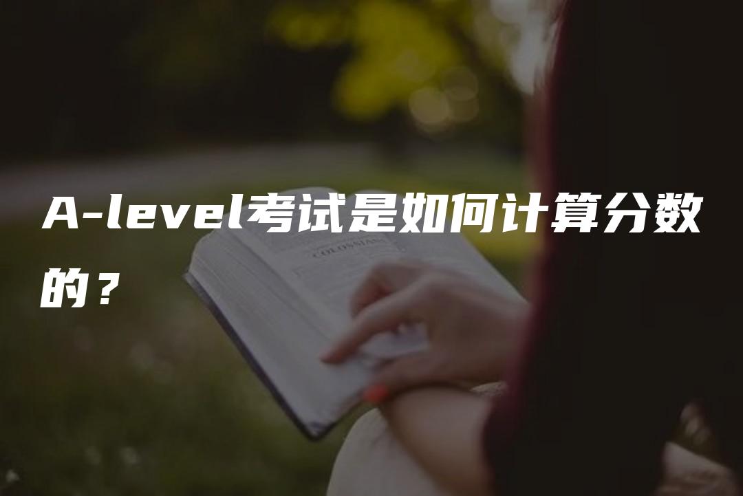 A-level考试是如何计算分数的？