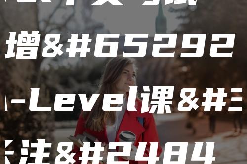 A-Level中文考试人数激增，选择A-Level课程的家长注意了！