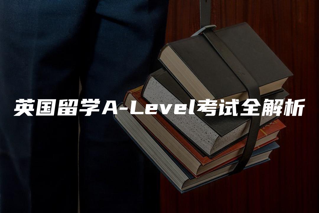 英国留学A-Level考试全解析