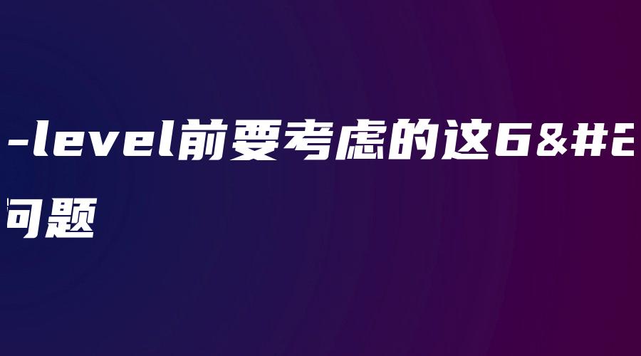 读A-level前要考虑的这6个问题