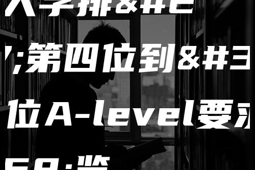 世界大学排名第四位到第八位A-level要求一览